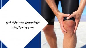 تمرینات ورزشی جهت برطرف شدن محدودیت حرکتی زانو